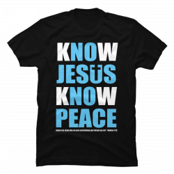 know jesus know peace shirts
